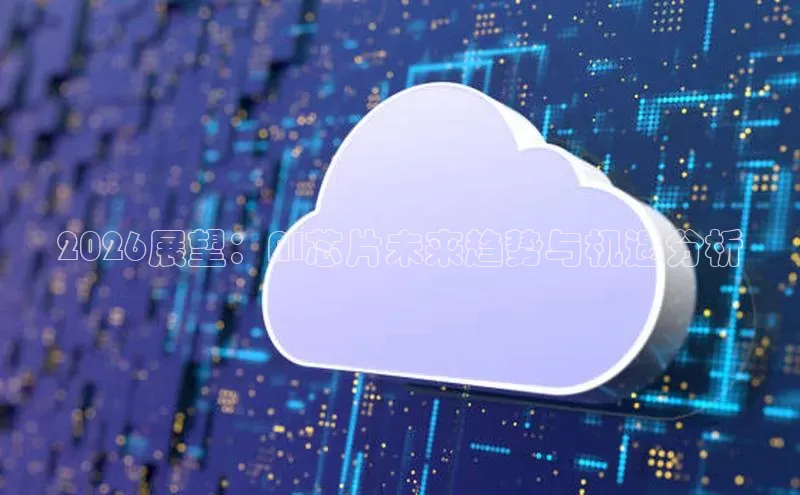 2026展望：AI芯片未来趋势与机遇分析